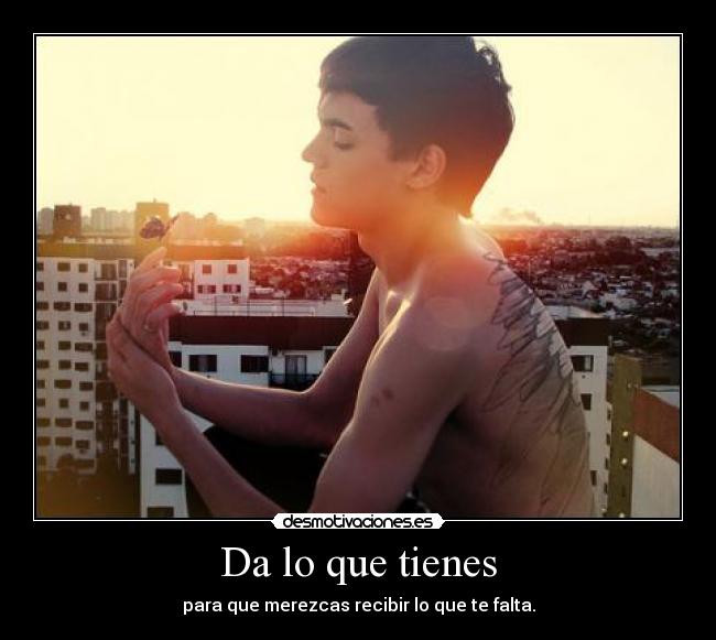 Da lo que tienes -