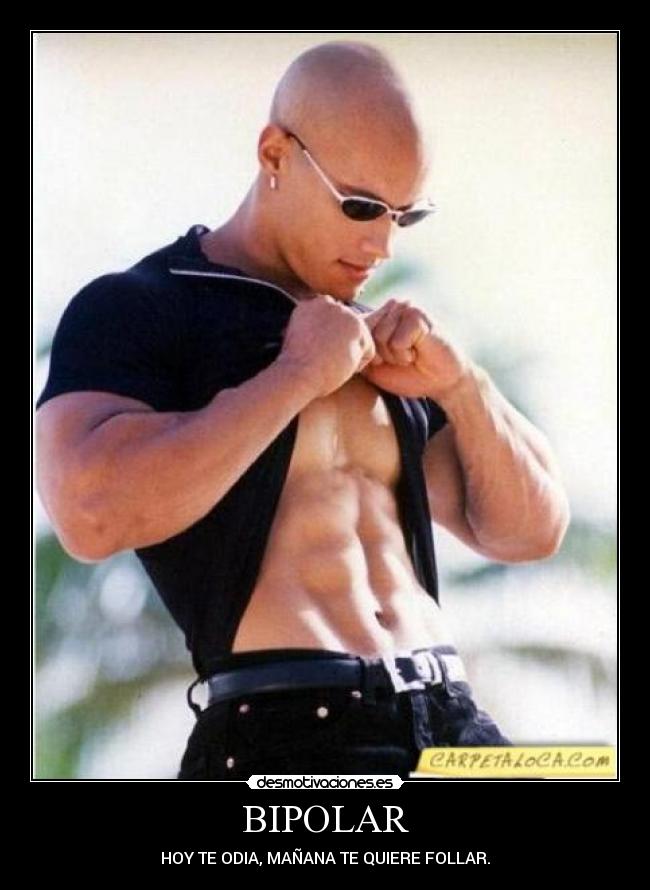 BIPOLAR - HOY TE ODIA, MAÑANA TE QUIERE FOLLAR.