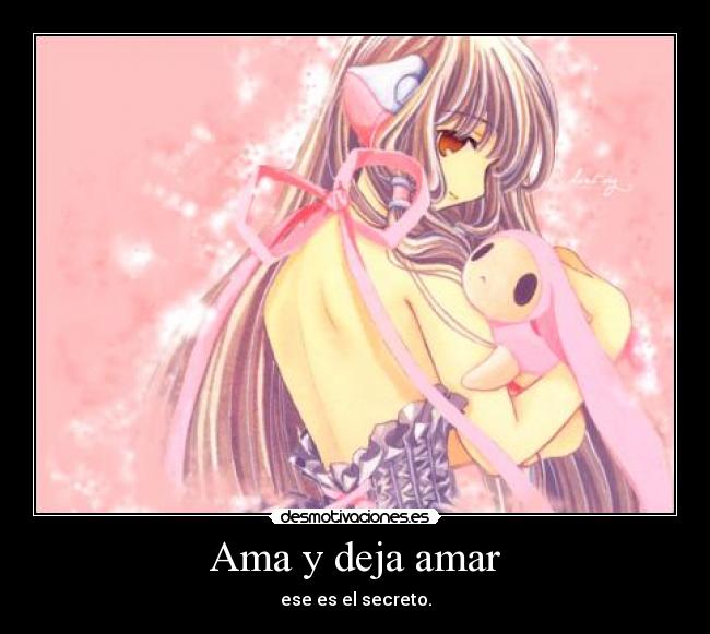 Ama y deja amar - ese es el secreto.