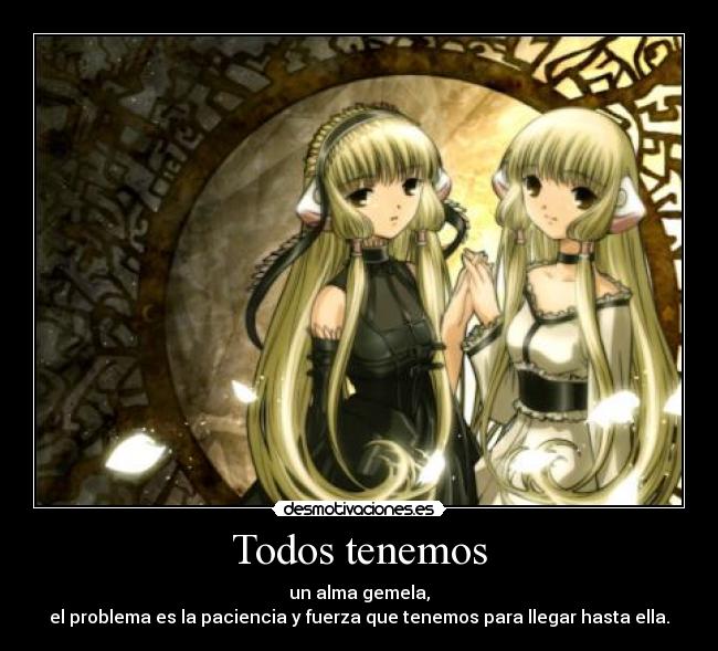 Todos tenemos - un alma gemela,
el problema es la paciencia y fuerza que tenemos para llegar hasta ella.