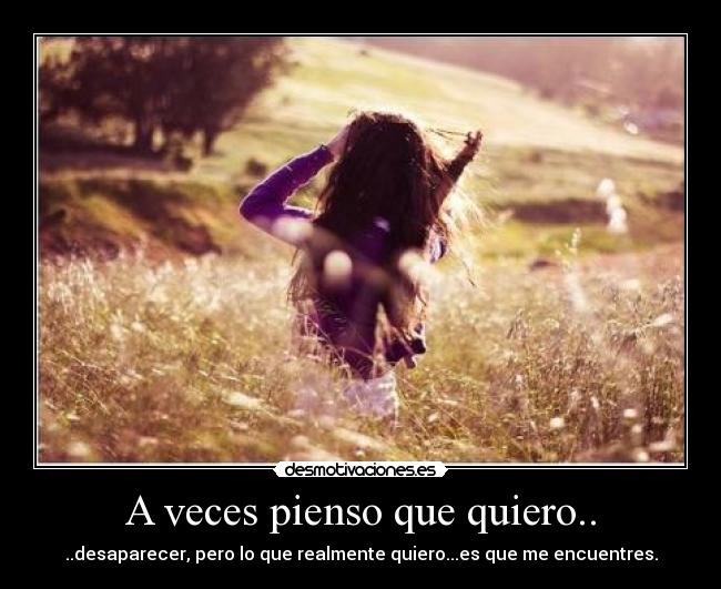 A veces pienso que quiero.. -