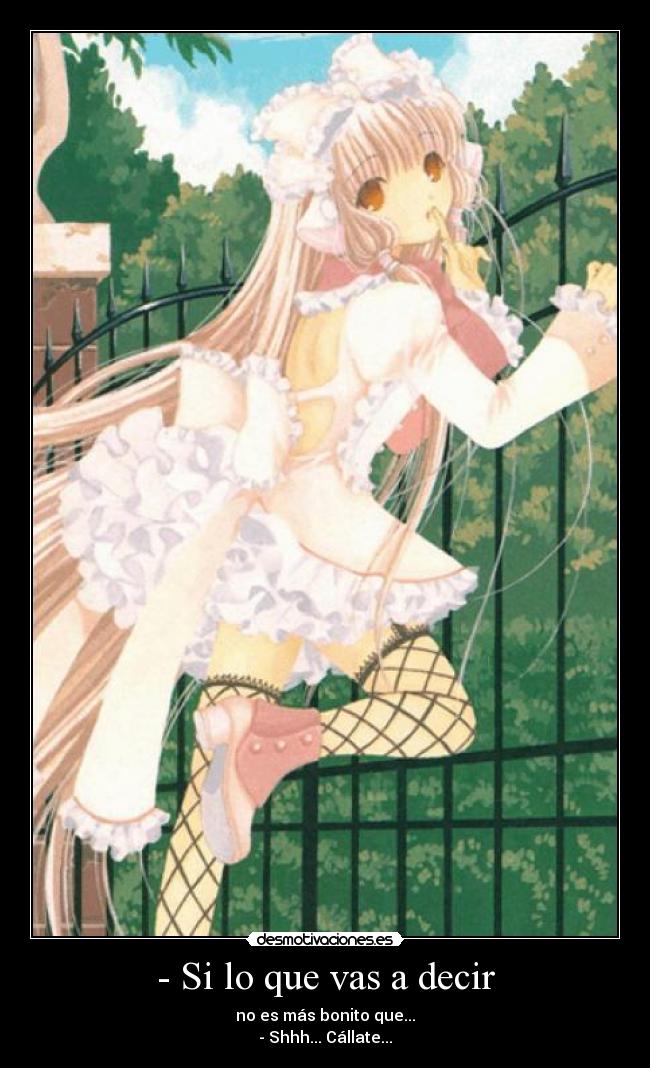 - Si lo que vas a decir - no es más bonito que...
- Shhh... Cállate...