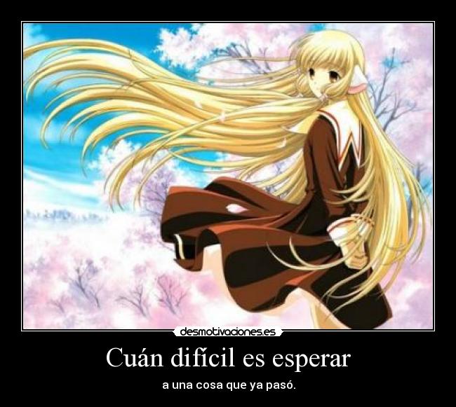 Cuán difícil es esperar - a una cosa que ya pasó.