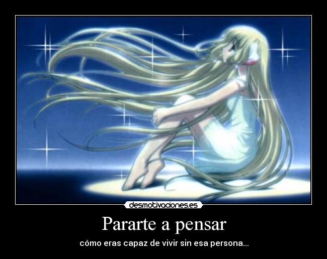 Pararte a pensar - cómo eras capaz de vivir sin esa persona...