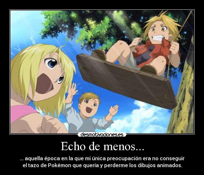 Echo de menos... - ... aquella época en la que mi única preocupación era no conseguir
el tazo de Pokémon que quería y perderme los dibujos animados.