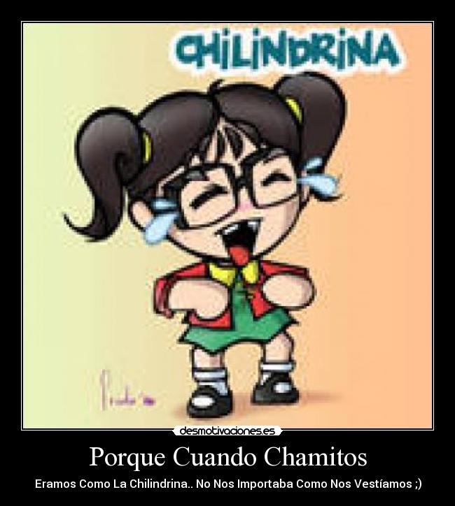 Porque Cuando Chamitos - Eramos Como La Chilindrina.. No Nos Importaba Como Nos Vestíamos ;)