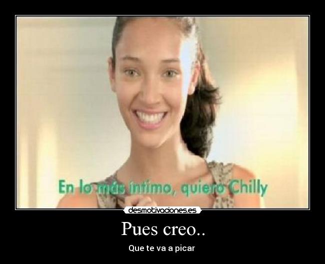 Pues creo.. - Que te va a picar