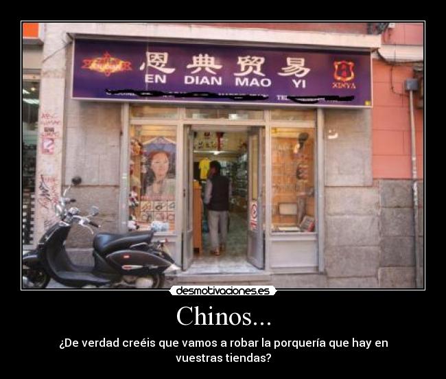 Chinos... - ¿De verdad creéis que vamos a robar la porquería que hay en vuestras tiendas?