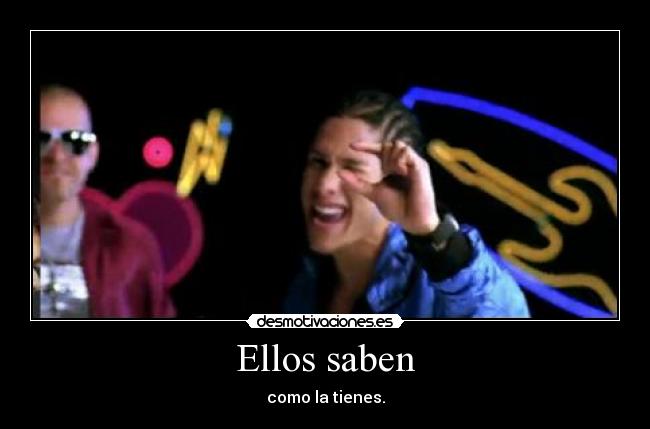 Ellos saben - como la tienes.