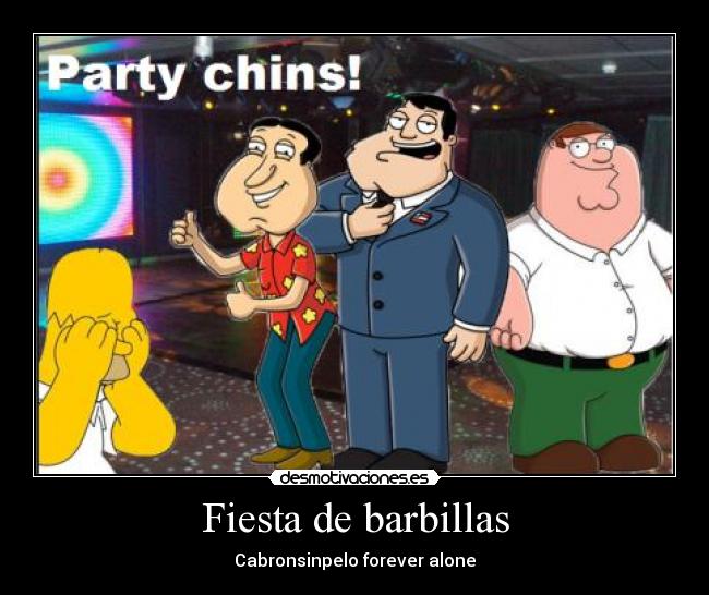 Fiesta de barbillas - Cabronsinpelo forever alone