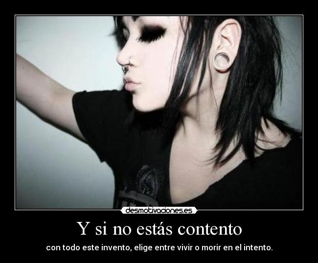 Y si no estás contento - con todo este invento, elige entre vivir o morir en el intento.