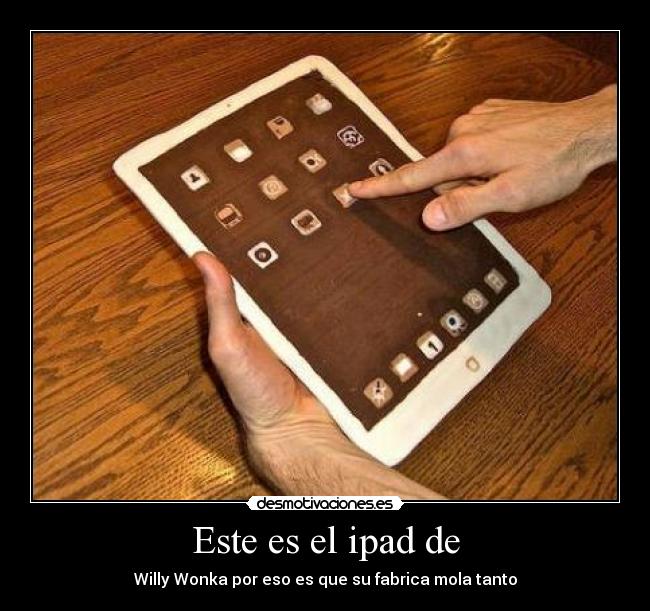 Este es el ipad de - Willy Wonka por eso es que su fabrica mola tanto