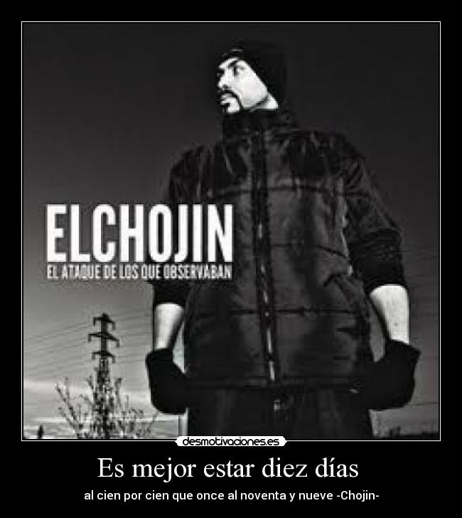 Es mejor estar diez días - al cien por cien que once al noventa y nueve -Chojin-