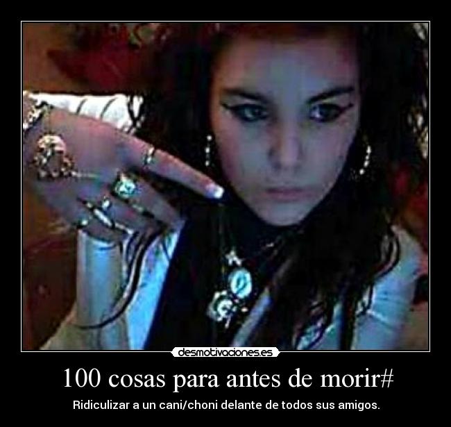 100 cosas para antes de morir# - Ridiculizar a un cani/choni delante de todos sus amigos.