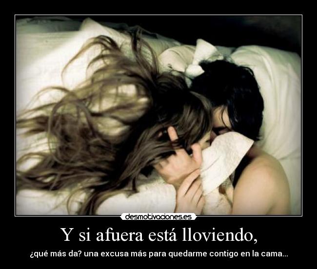 Y si afuera está lloviendo, -