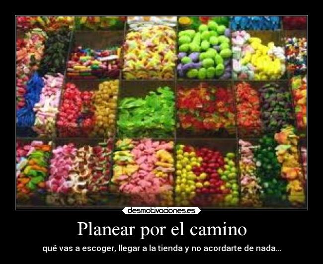 Planear por el camino - qué vas a escoger, llegar a la tienda y no acordarte de nada...