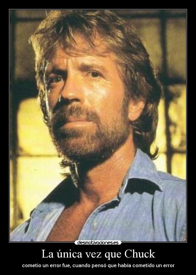 La única vez que Chuck - cometio un error fue, cuando pensó que había cometido un error