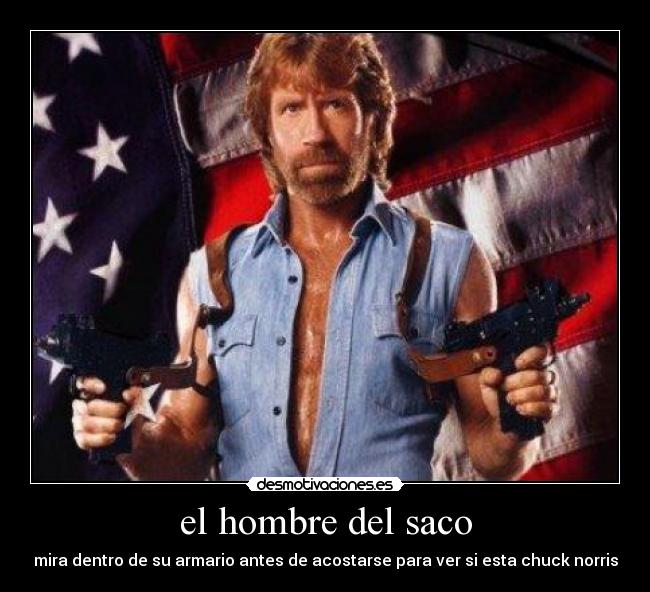 el hombre del saco - mira dentro de su armario antes de acostarse para ver si esta chuck norris