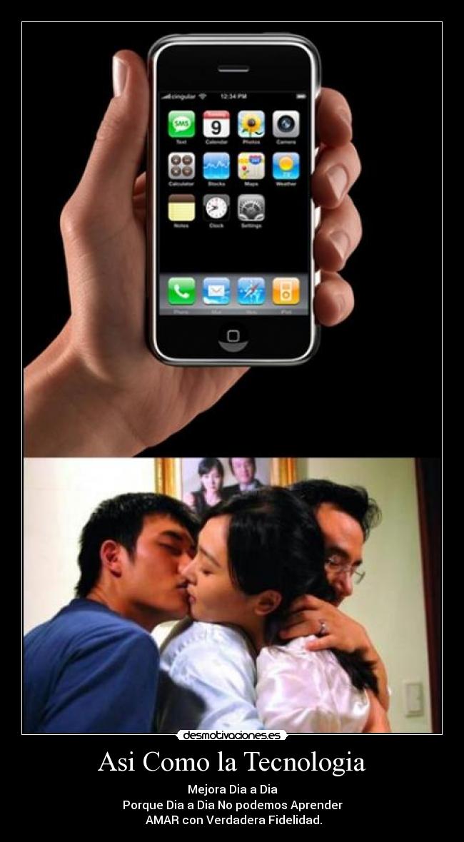 Asi Como la Tecnologia - Mejora Dia a Dia
Porque Dia a Dia No podemos Aprender
AMAR con Verdadera Fidelidad.