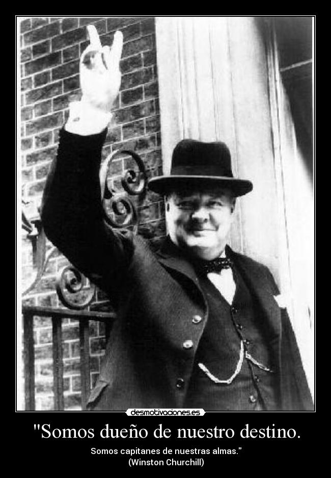 Somos dueño de nuestro destino. -