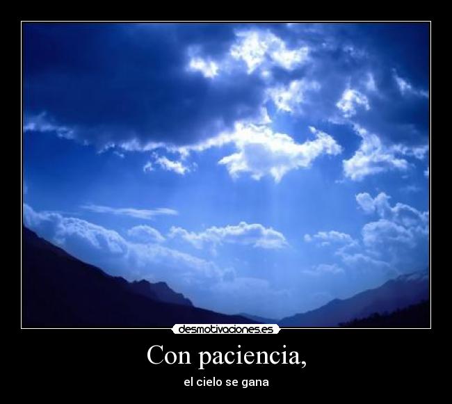 Con paciencia, -