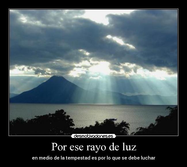 Por ese rayo de luz - en medio de la tempestad es por lo que se debe luchar