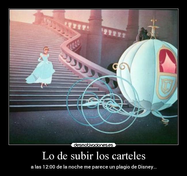 Lo de subir los carteles - a las 12:00 de la noche me parece un plagio de Disney...