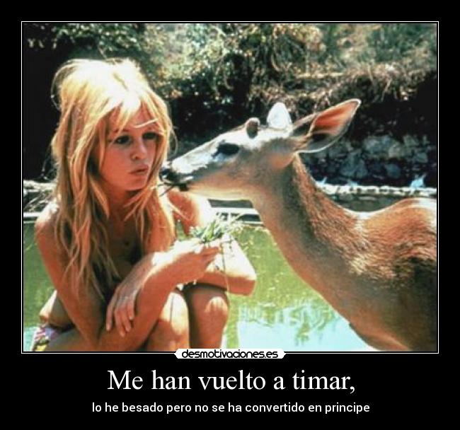 Me han vuelto a timar, - lo he besado pero no se ha convertido en principe