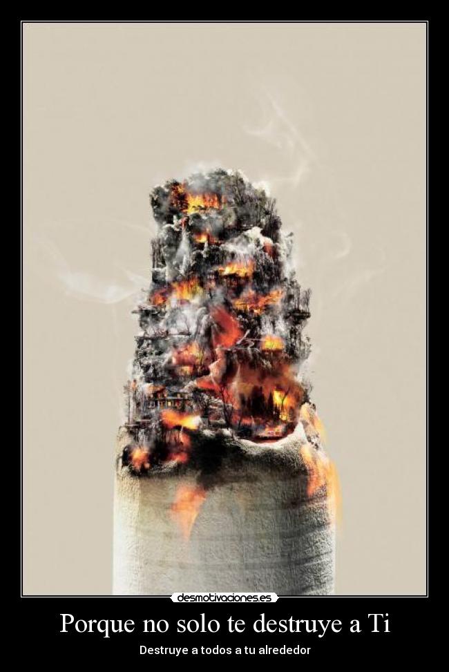 Porque no solo te destruye a Ti -