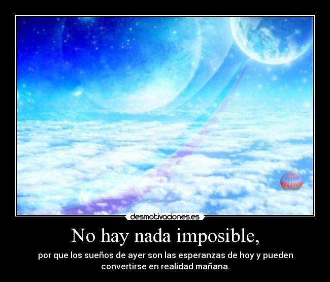 No hay nada imposible, -