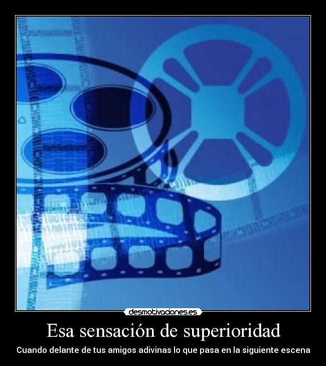 Esa sensación de superioridad - Cuando delante de tus amigos adivinas lo que pasa en la siguiente escena