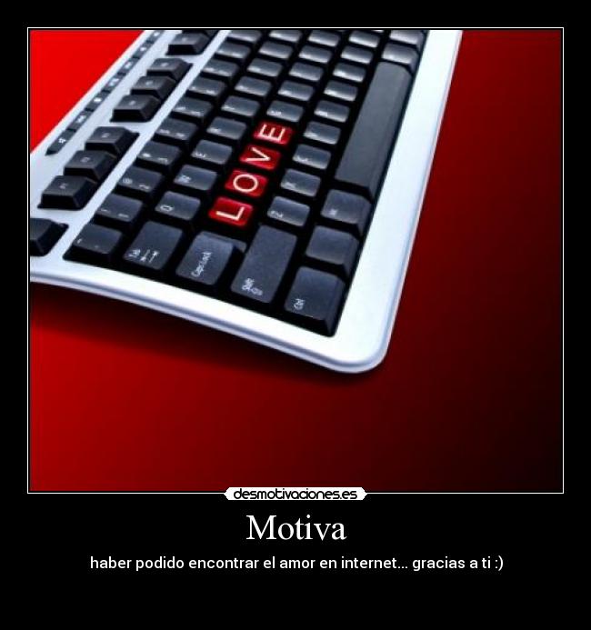 Motiva - haber podido encontrar el amor en internet... gracias a ti :)
