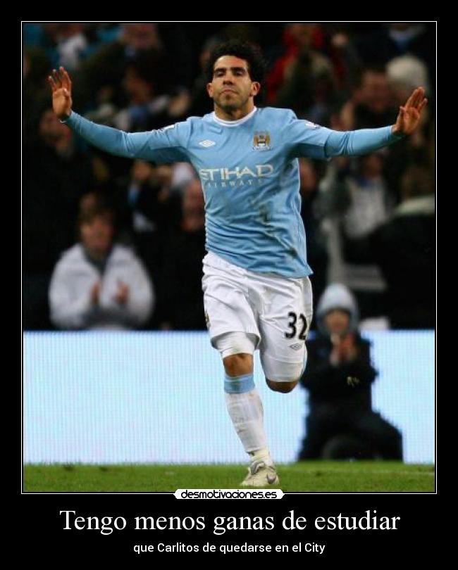 Tengo menos ganas de estudiar - que Carlitos de quedarse en el City