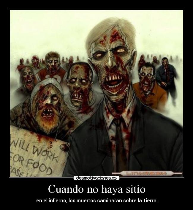 Cuando no haya sitio - en el infierno, los muertos caminarán sobre la Tierra.