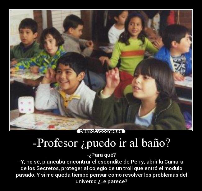 -Profesor ¿puedo ir al baño? -