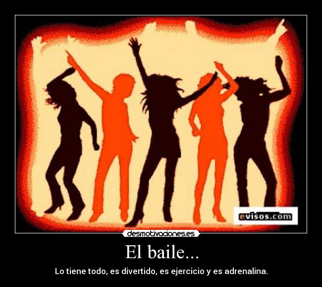 El baile... - Lo tiene todo, es divertido, es ejercicio y es adrenalina.