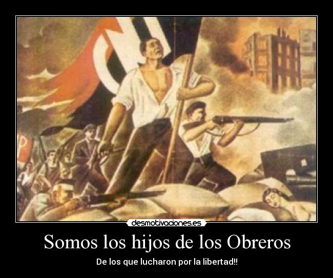 Somos los hijos de los Obreros - De los que lucharon por la libertad!!