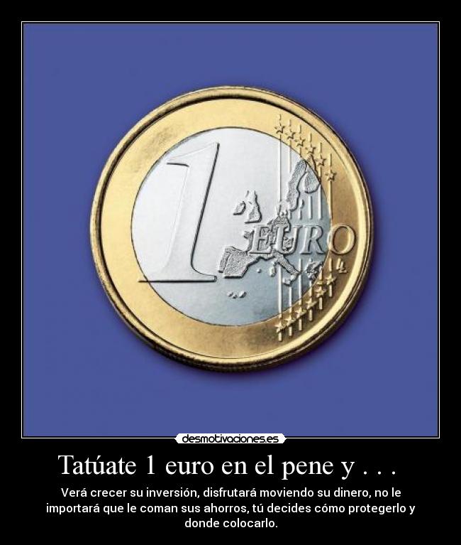 Tatúate 1 euro en el pene y . . . -