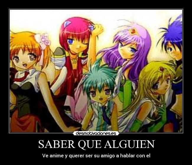 SABER QUE ALGUIEN - Ve anime y querer ser su amigo a hablar con el