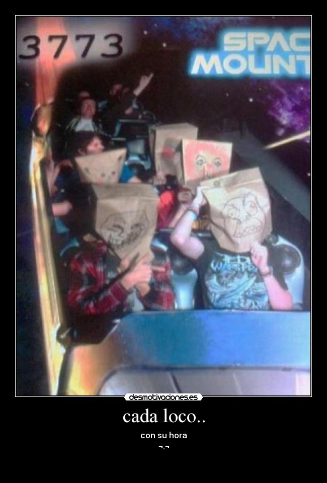 cada loco.. - con su hora
¬.¬