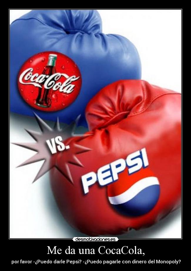 Me da una CocaCola, - por favor -¿Puedo darle Pepsi? -¿Puedo pagarle con dinero del Monopoly?