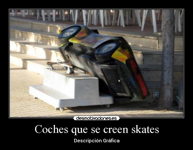 Coches que se creen skates - Descripción Gráfica