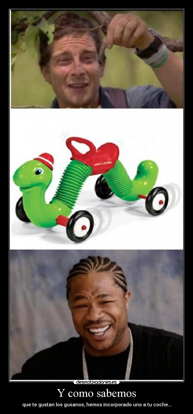 Y como sabemos - que te gustan los gusanos, hemos incorporado uno a tu coche...