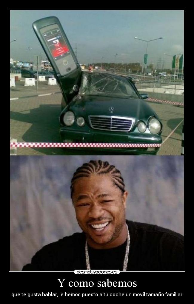 Y como sabemos - que te gusta hablar, le hemos puesto a tu coche un movil tamaño familiar.