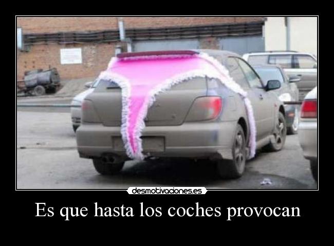 Es que hasta los coches provocan - 