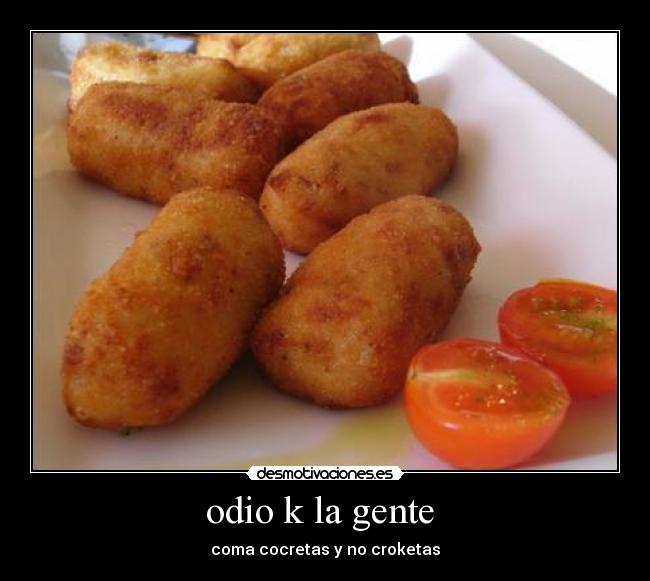 odio k la gente - coma cocretas y no croketas