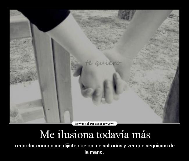 Me ilusiona todavía más -