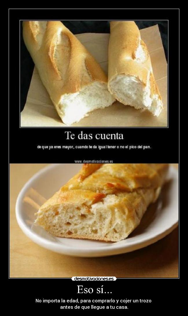 Eso sí... - No importa la edad, para comprarlo y cojer un trozo 
antes de que llegue a tu casa.