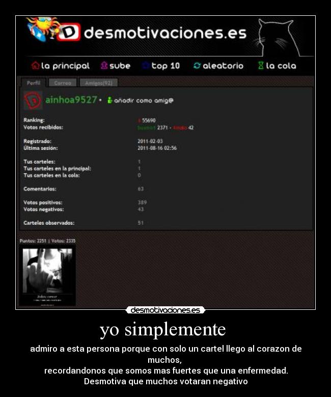 yo simplemente - admiro a esta persona porque con solo un cartel llego al corazon de muchos,
recordandonos que somos mas fuertes que una enfermedad.
Desmotiva que muchos votaran negativo