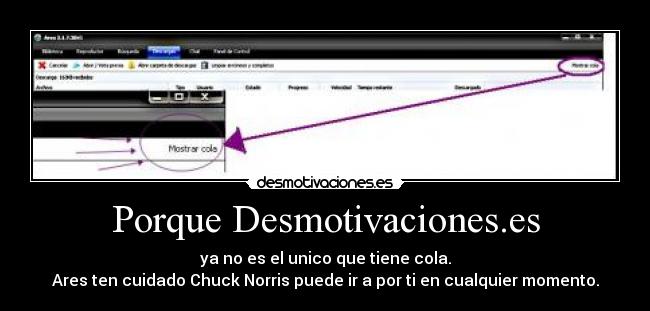 Porque Desmotivaciones.es - ya no es el unico que tiene cola.
Ares ten cuidado Chuck Norris puede ir a por ti en cualquier momento.